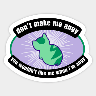 Don't Make Me Angy, You Wouldn't Like Me When I'm Angy Sticker